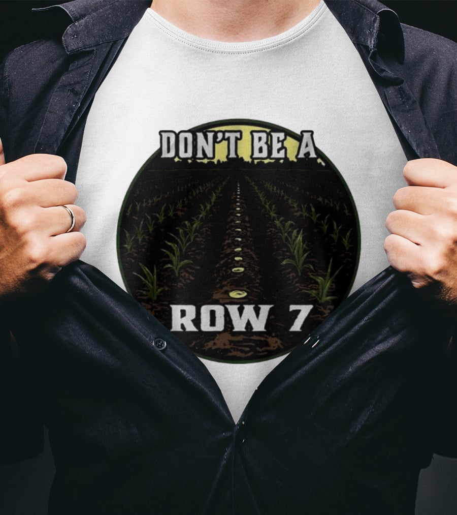 Don't Be A Row 7 Cornfield Farming Agriculture T-Shirt