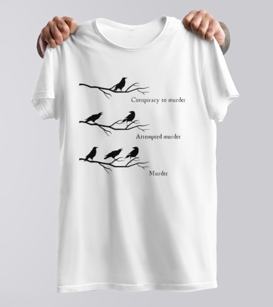 Crow Conspiracy Attempted Murder Murder Humor T-Shirt