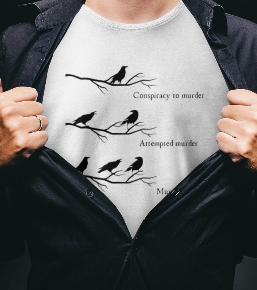 Crow Conspiracy Attempted Murder Murder Humor T-Shirt
