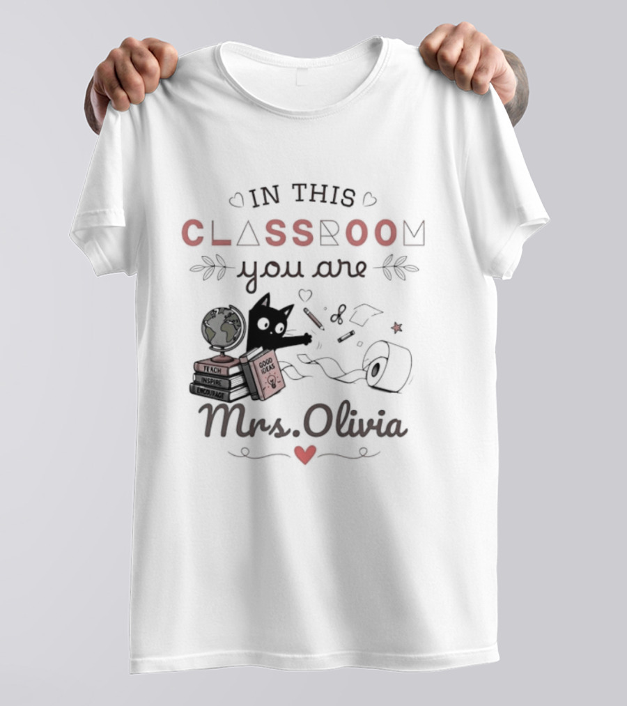 In This Classroom You Are Mrs Olivia With Education Icons And Heart T-Shirt