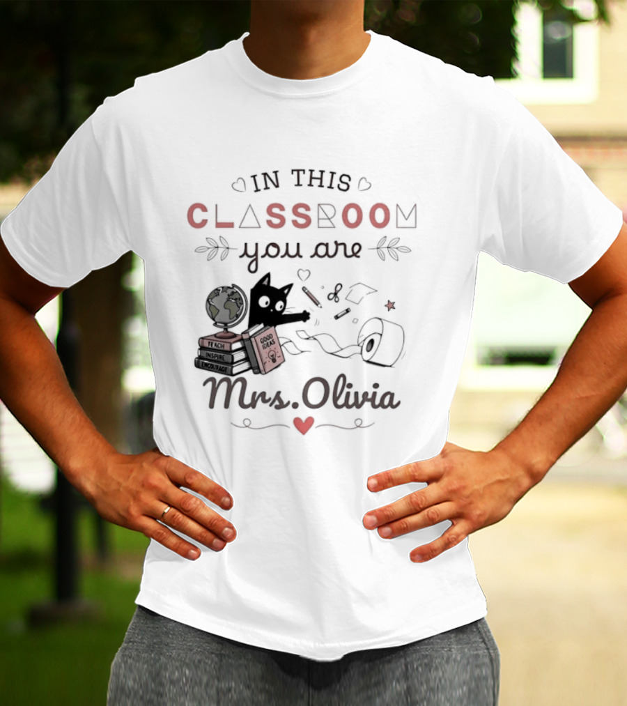 In This Classroom You Are Mrs Olivia With Education Icons And Heart T-Shirt