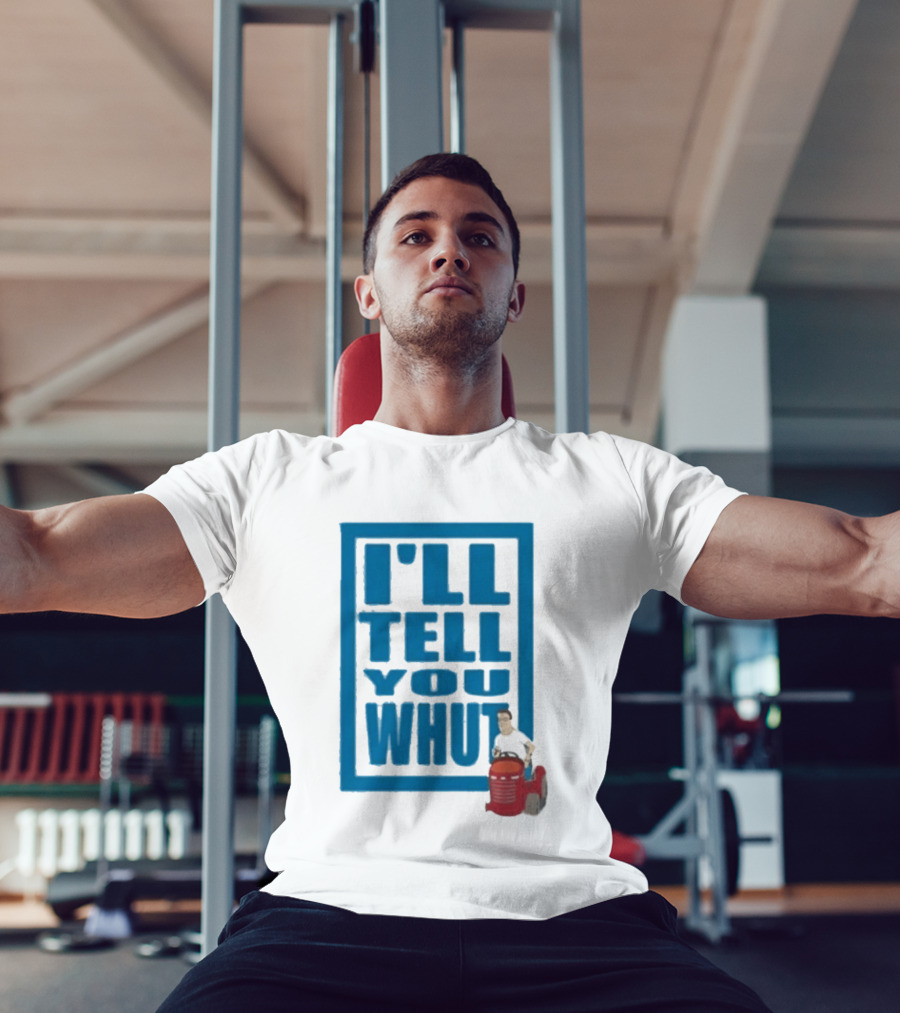 I'll Tell You Whut King Of The Hill Mower Moment T-Shirt