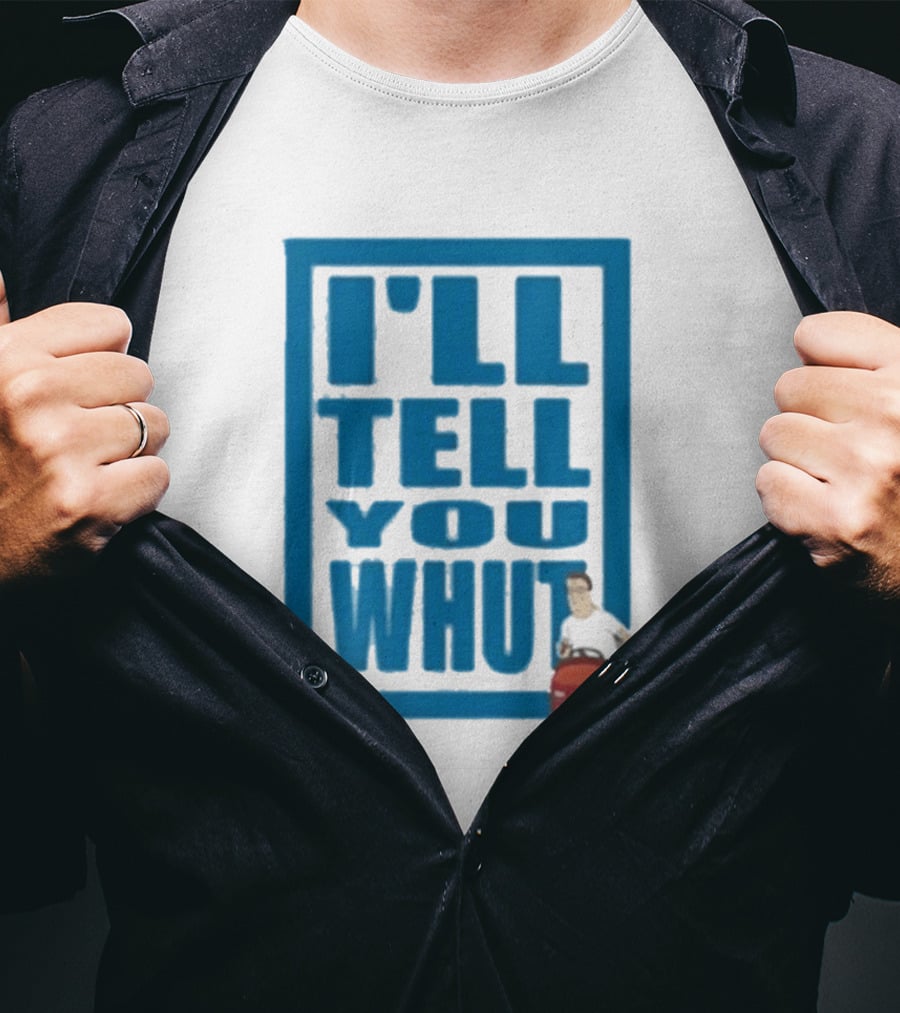 I'll Tell You Whut King Of The Hill Mower Moment T-Shirt