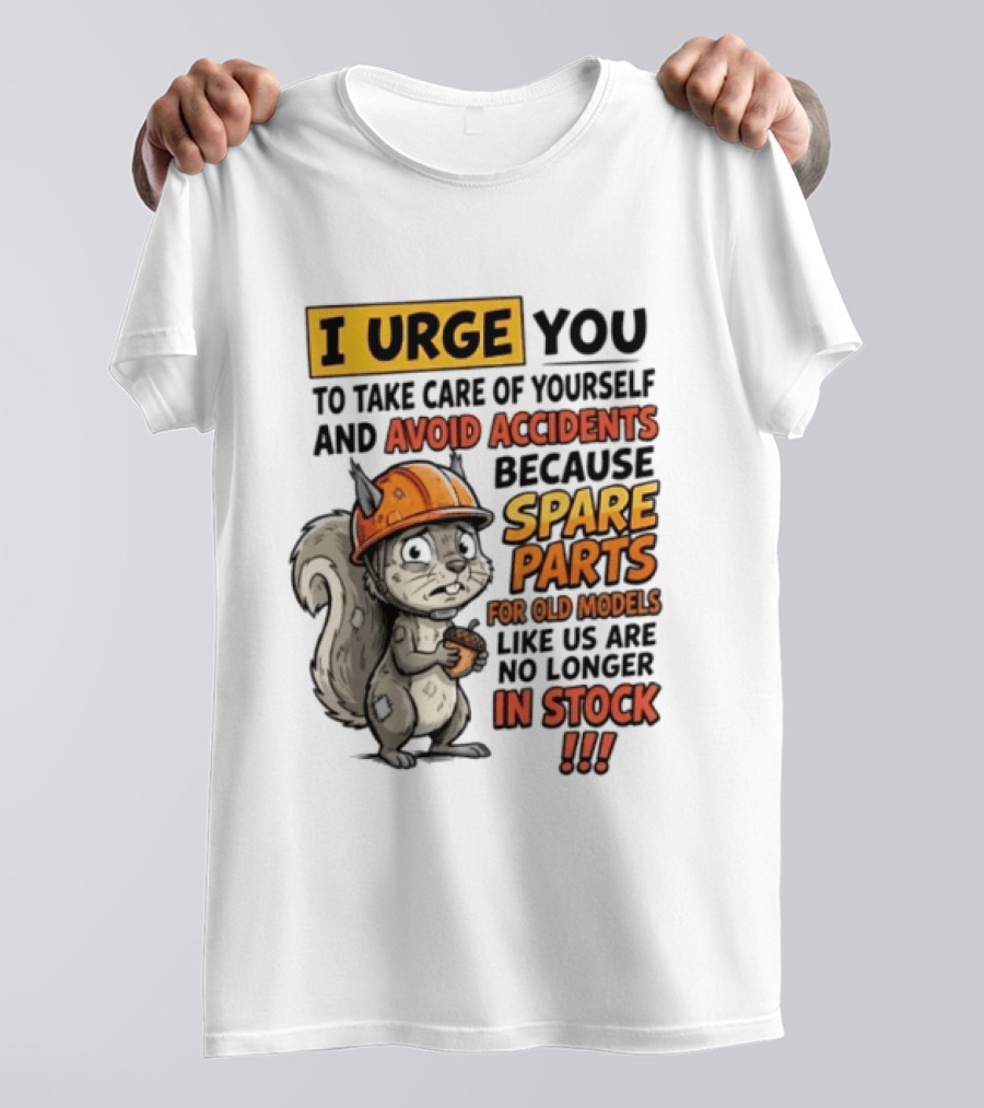 I Urge You To Take Care Of Yourself And Avoid Accidents Because Spare Parts For Old Models Like Us Are No Longer In Stock T-Shirt