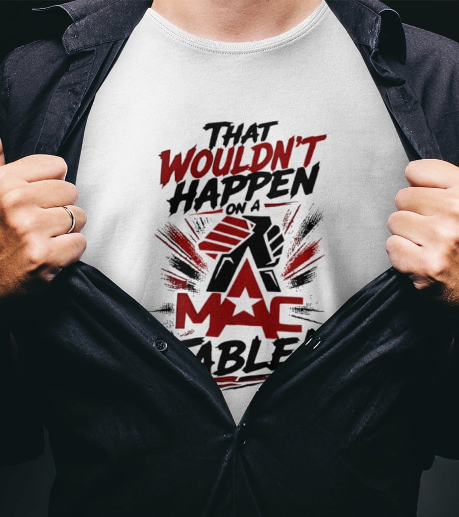 That Wouldn't Happen On A Mac Table T-Shirt