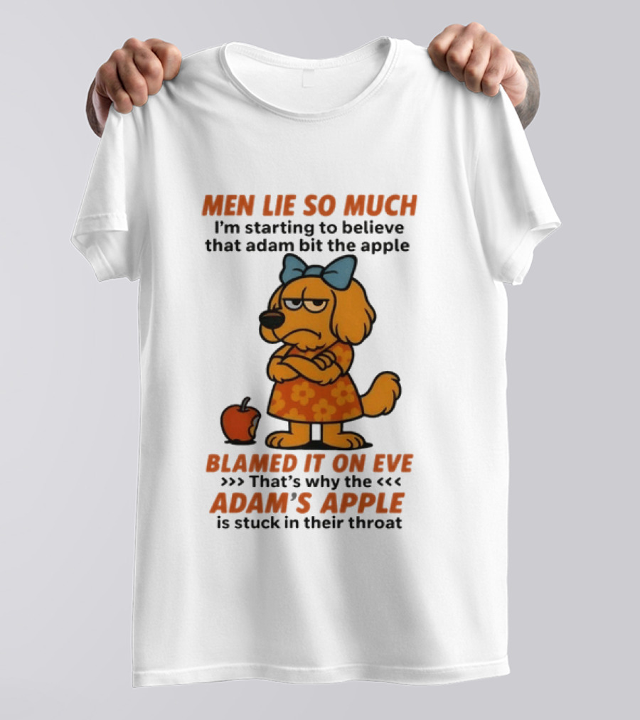 Men Lie So Much I'm Starting To Believe That Adam Bit The Apple Blamed It On Eve Adam's Apple Is Stuck In Their Throat T-Shirt