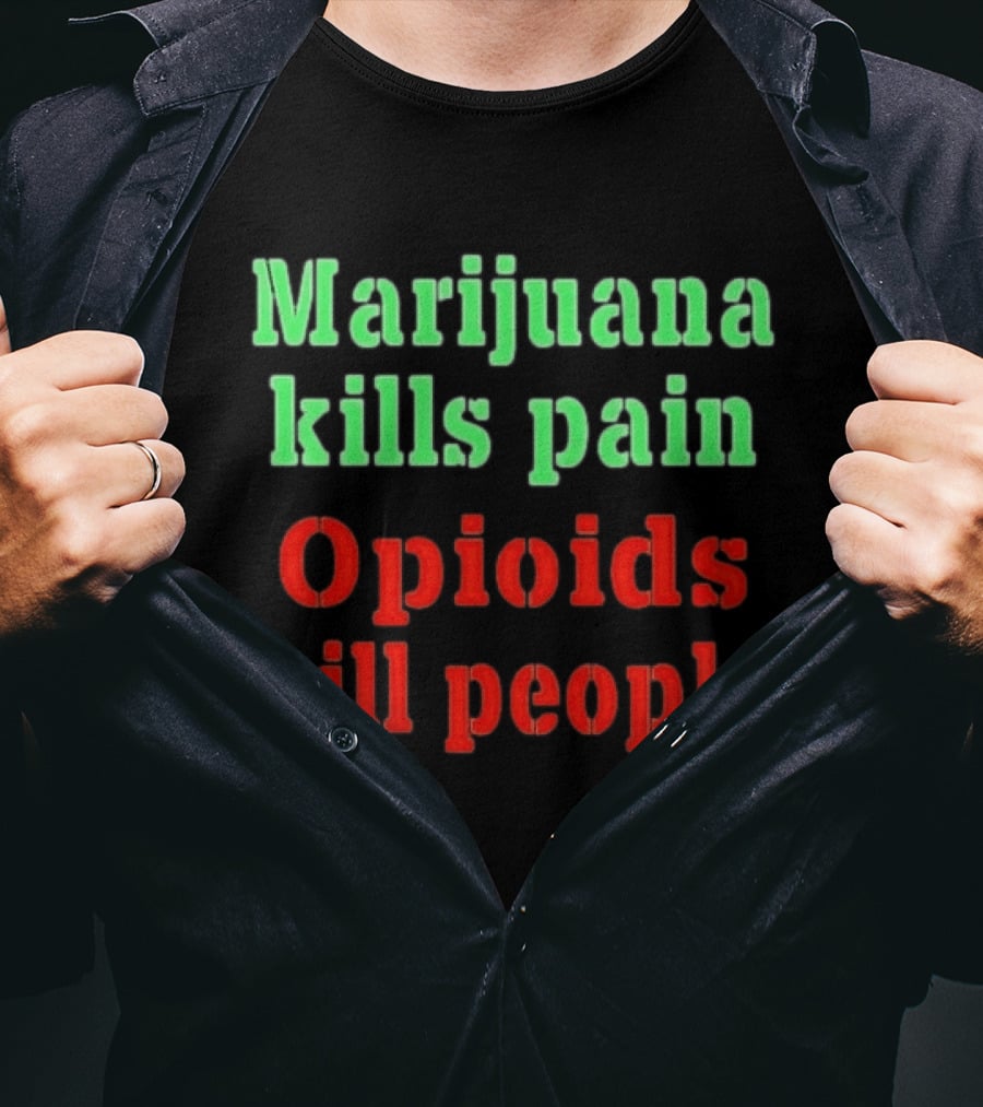 Marijuana Kills Pain Opioids Kill People Bold Green Red T-Shirt