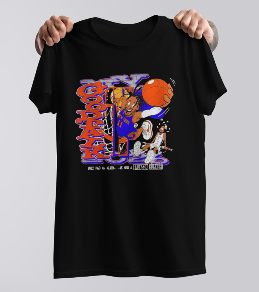New York Knicks Good Talk 11 They Had An Alien We Had A Brunson Burner T-Shirt
