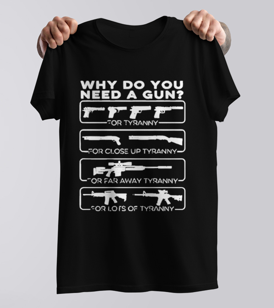 Why Do You Need A Gun For Tyranny Close Up Tyranny Far Away Tyranny Lots Of Tyranny T-Shirt
