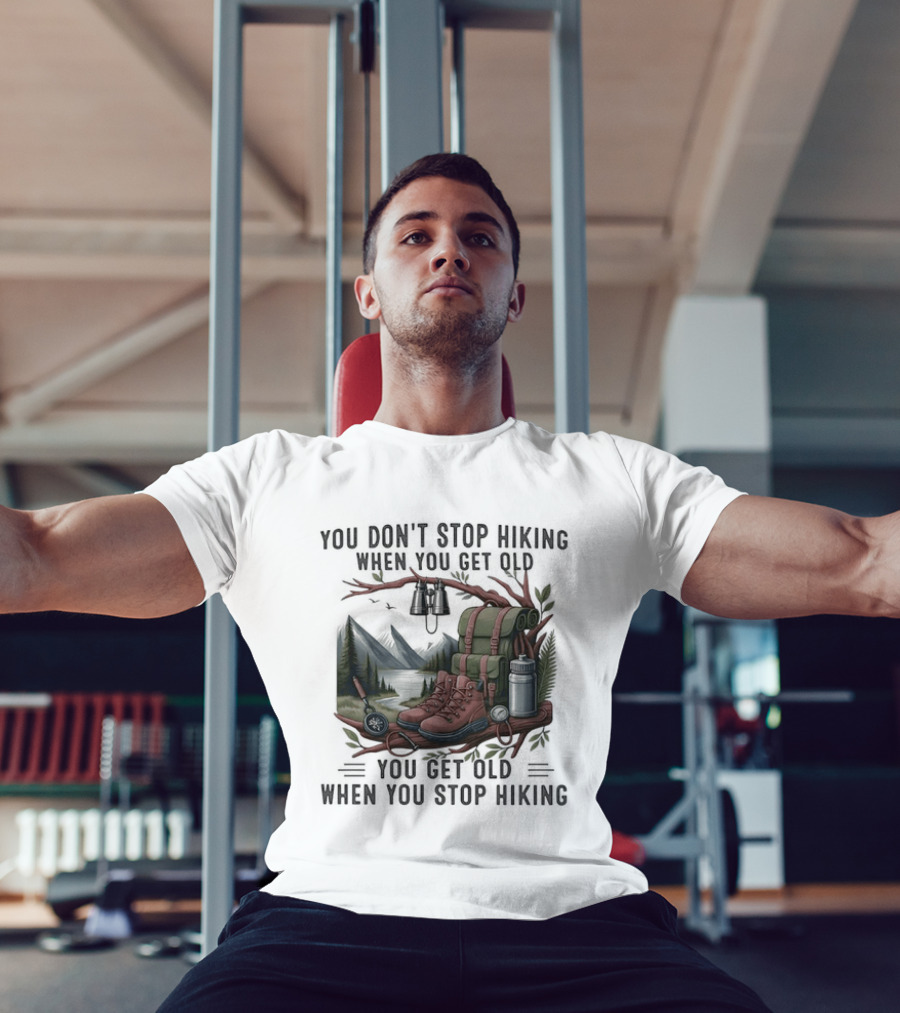 You Don't Stop Hiking When You Get Old You Get Old When You Stop Hiking Camping Backpack Boots Tent T-Shirt