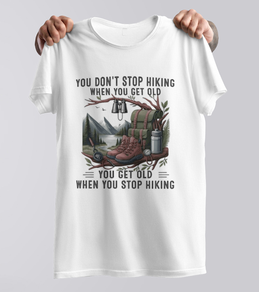 You Don't Stop Hiking When You Get Old You Get Old When You Stop Hiking Camping Backpack Boots Tent T-Shirt