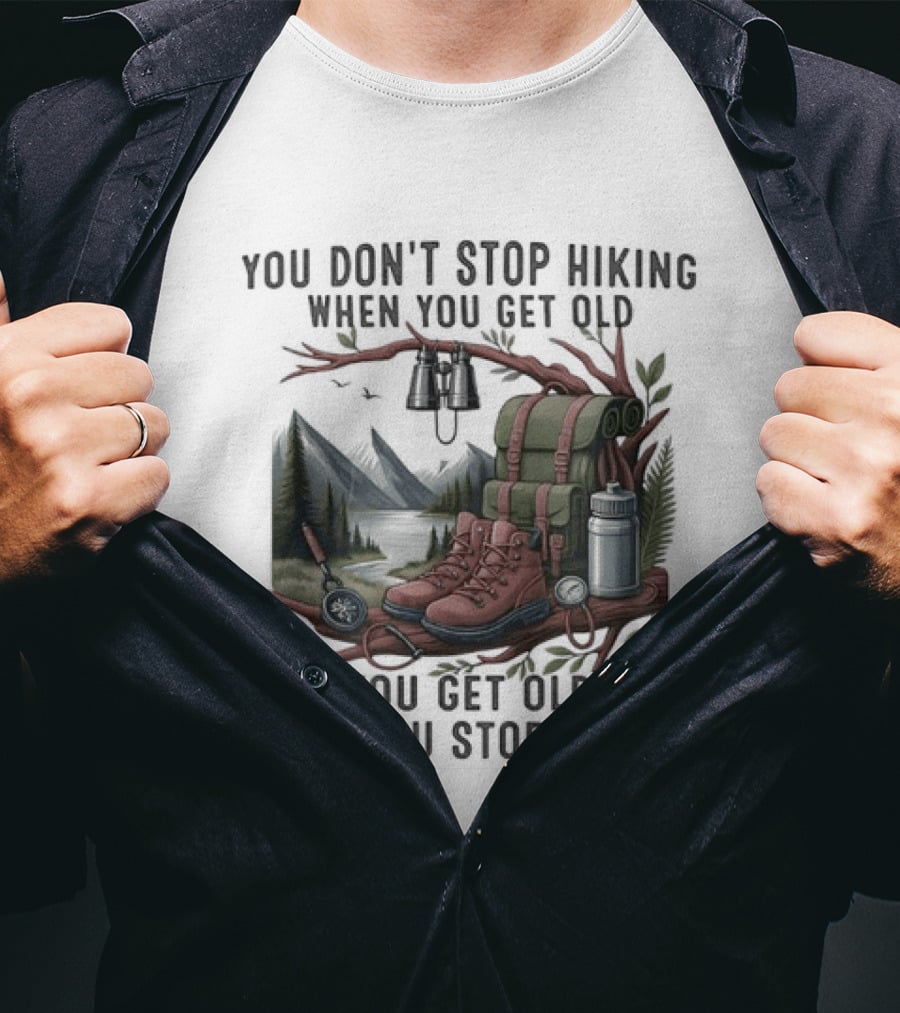 You Don't Stop Hiking When You Get Old You Get Old When You Stop Hiking Camping Backpack Boots Tent T-Shirt