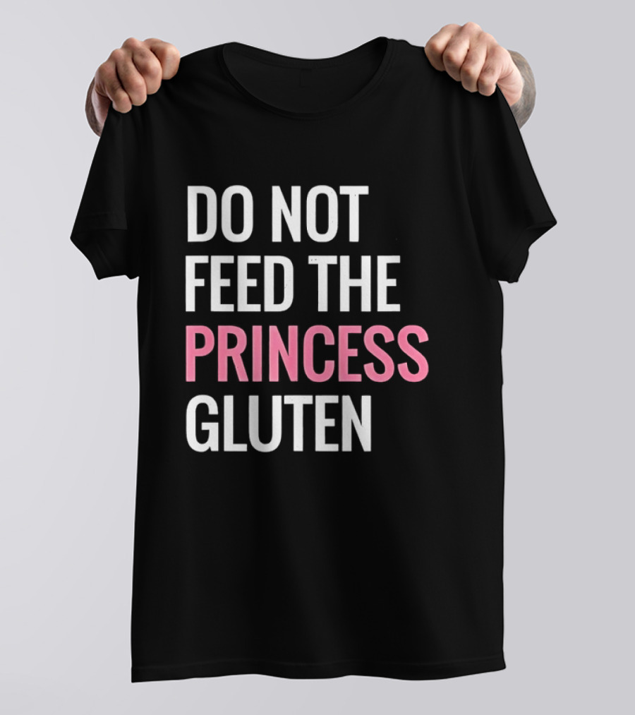 Do Not Feed The Princess Gluten Text With Pink Emphasis T-Shirt