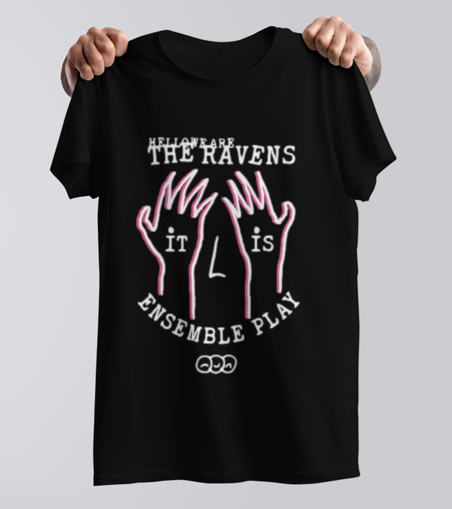 The Ravens Hello We Are The Ravens It Is Ensemble Play T-Shirt