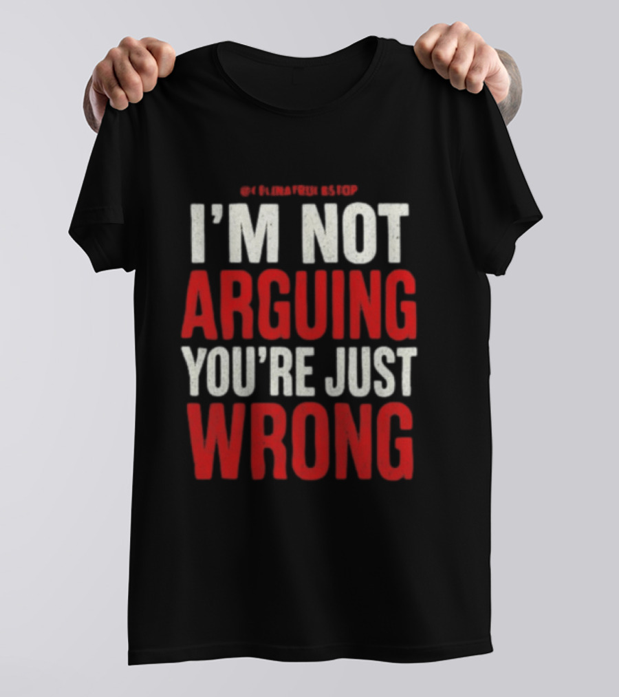 I'm Not Arguing You're Just Wrong Clever Quote For Debate Lovers T-Shirt