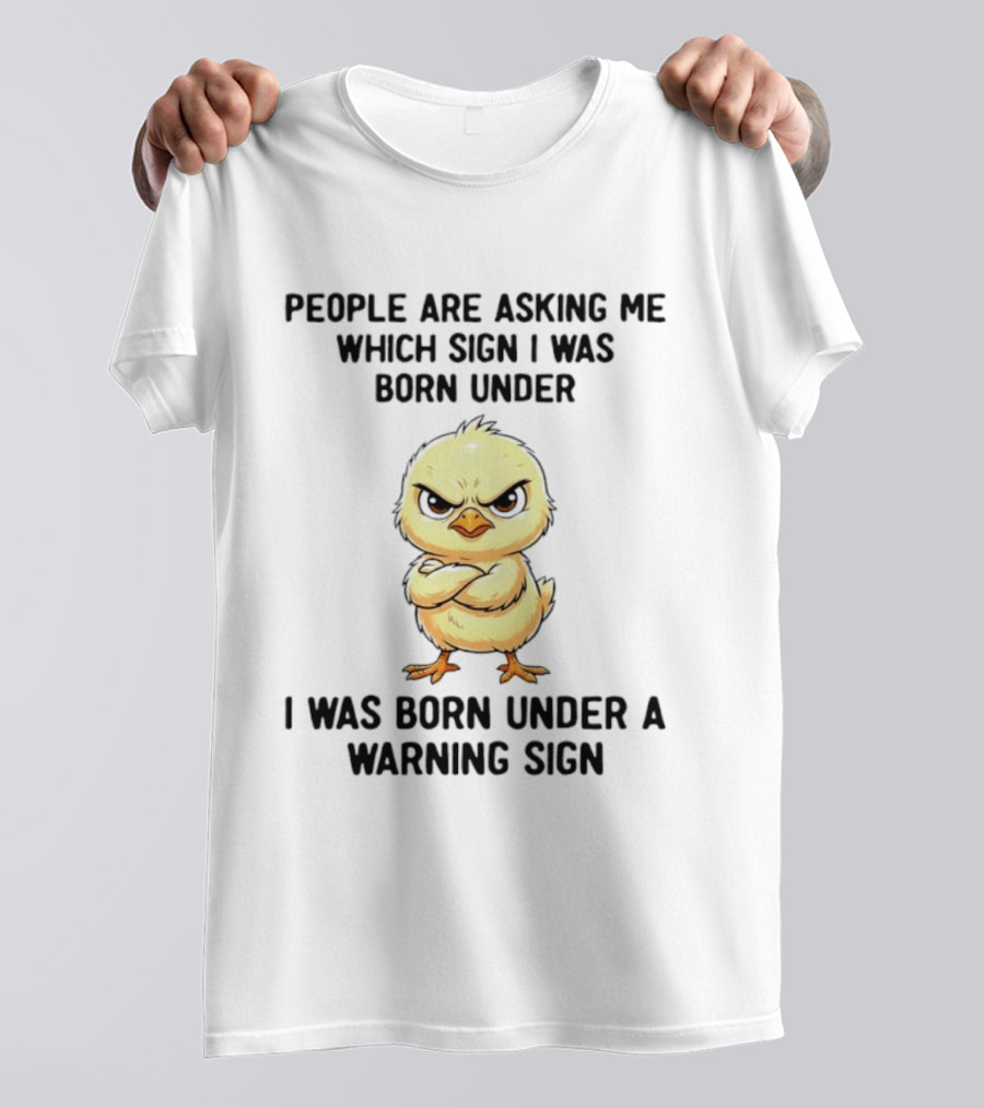 Angry Chick Born Under A Warning Sign People Asking Me Which Sign T-Shirt
