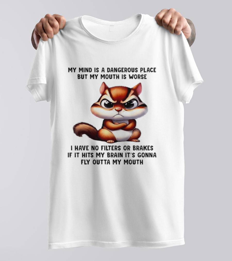 Angry Squirrel My Mind Is A Dangerous Place No Filters Or Brakes Fly Outta My Mouth T-Shirt