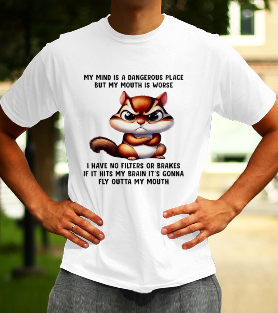 Angry Squirrel My Mind Is A Dangerous Place No Filters Or Brakes Fly Outta My Mouth T-Shirt