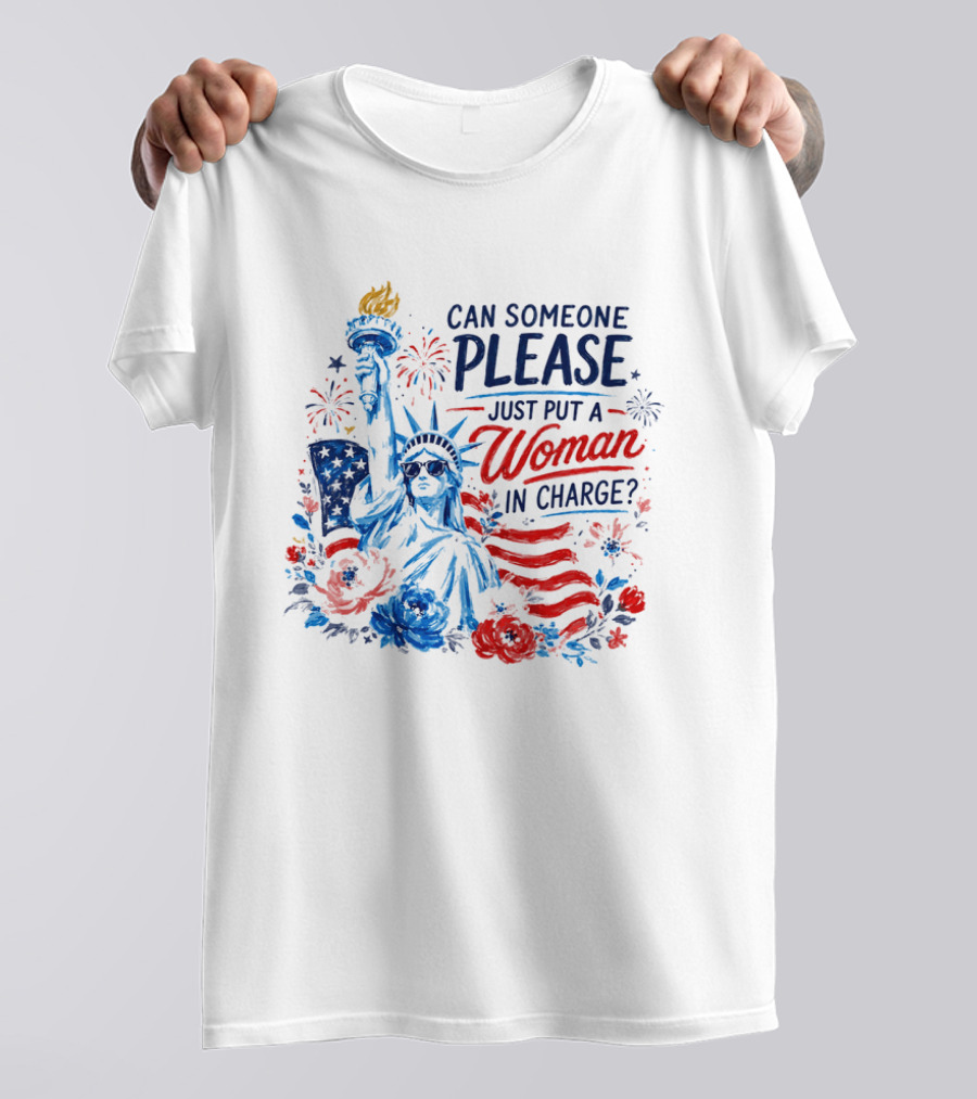 Can Someone Please Just Put A Woman In Charge Statue Of Liberty With Fireworks And Flowers T-Shirt
