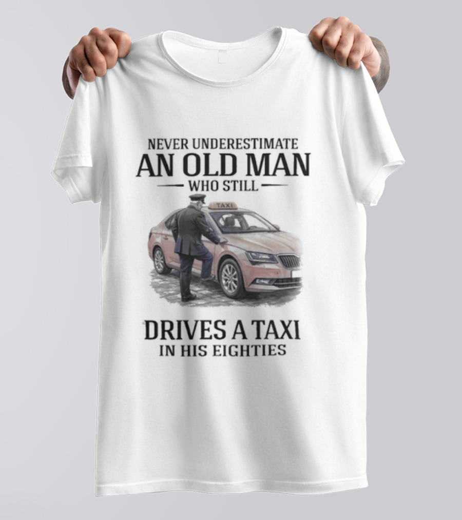 Never Underestimate An Old Man Who Drives A Taxi In His Eighties T-Shirt
