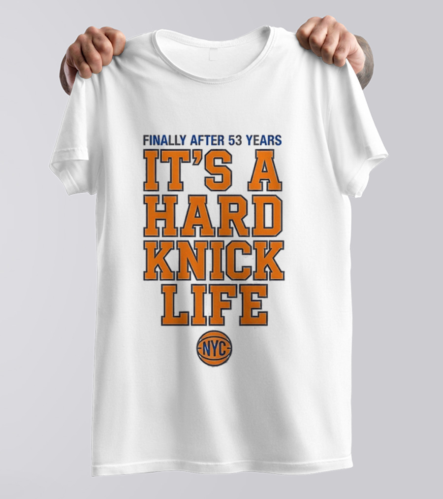 New York Knicks NBA Basketball Finally After 53 Years It's A Hard Knick Life NYC T-Shirt