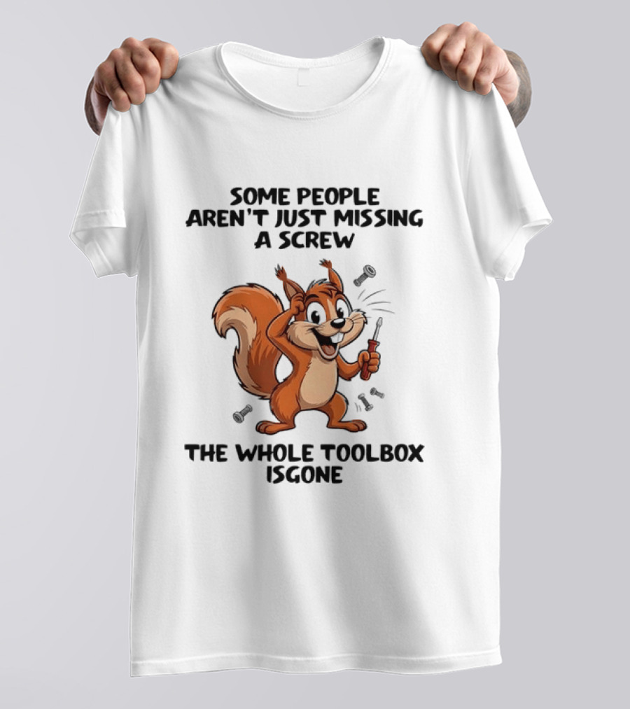 Squirrel Some People Aren't Just Missing A Screw The Whole Toolbox Is Gone T-Shirt