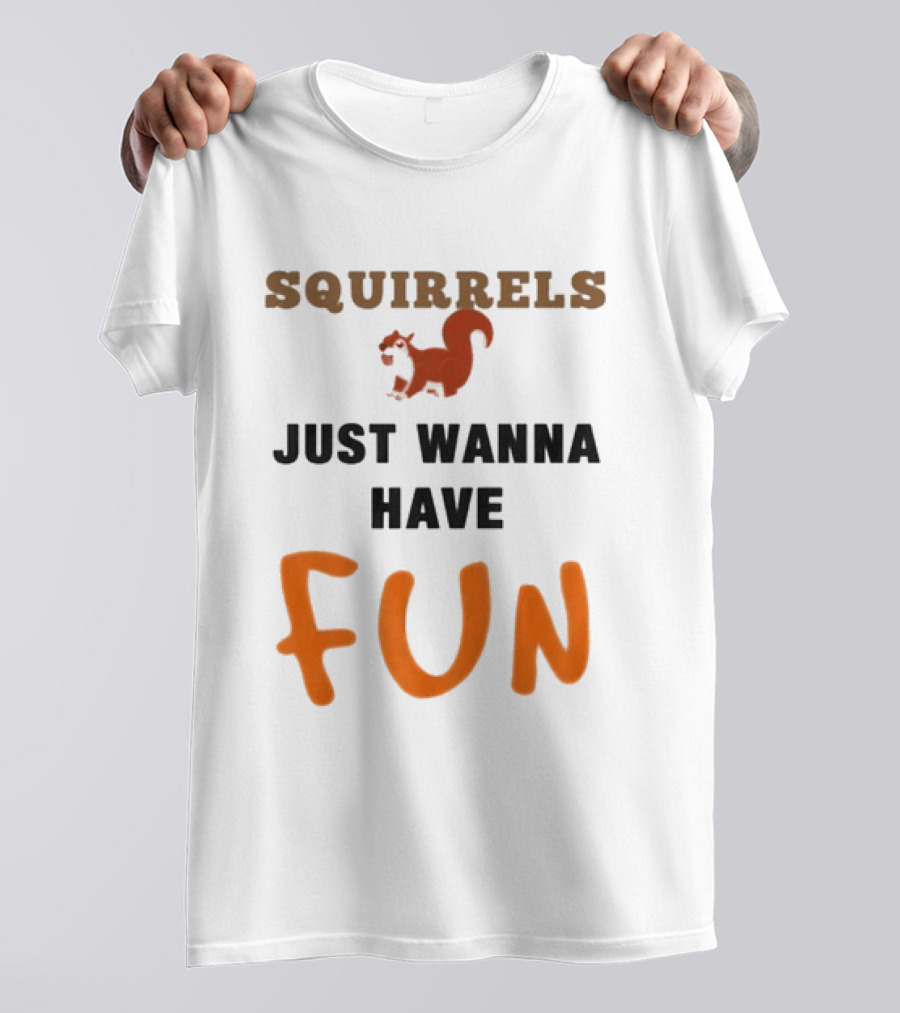 Squirrels Just Wanna Have Fun Squirrel Playful Humor T-Shirt