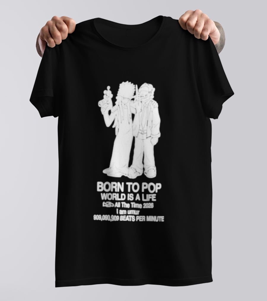 Born To Pop World Is A Life All The Time 2026 I Am Umur 909090909 Beats Per Minute T-Shirt