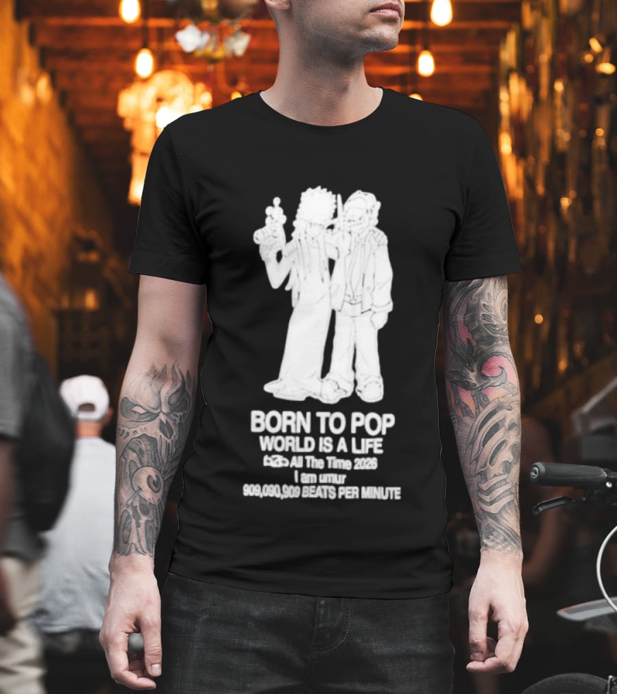 Born To Pop World Is A Life All The Time 2026 I Am Umur 909090909 Beats Per Minute T-Shirt
