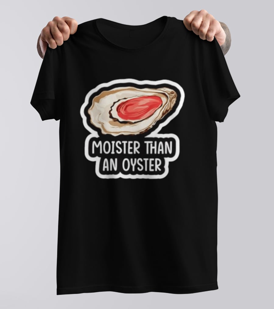 Moister Than An Oyster Shellfish Seafood Humor Ocean Lover Marine Life T-Shirt