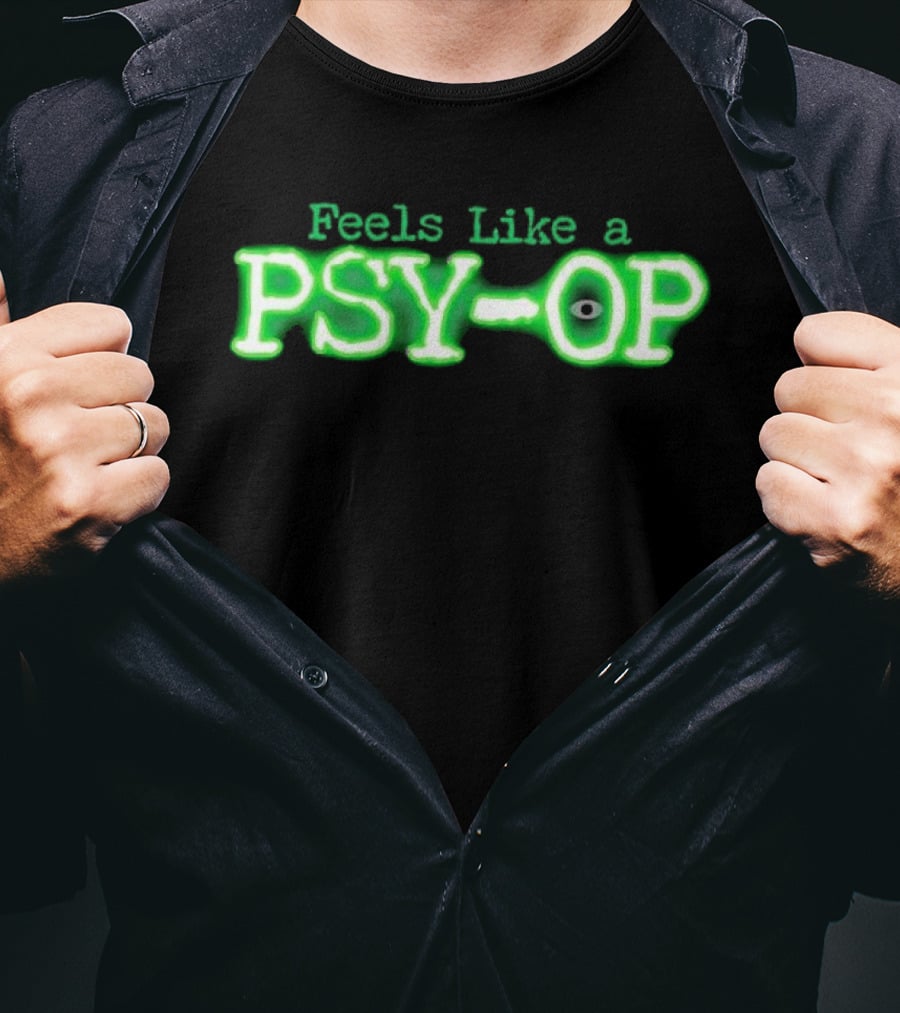 Feels Like A PSY OP Conspiracy Theory Meme T-Shirt