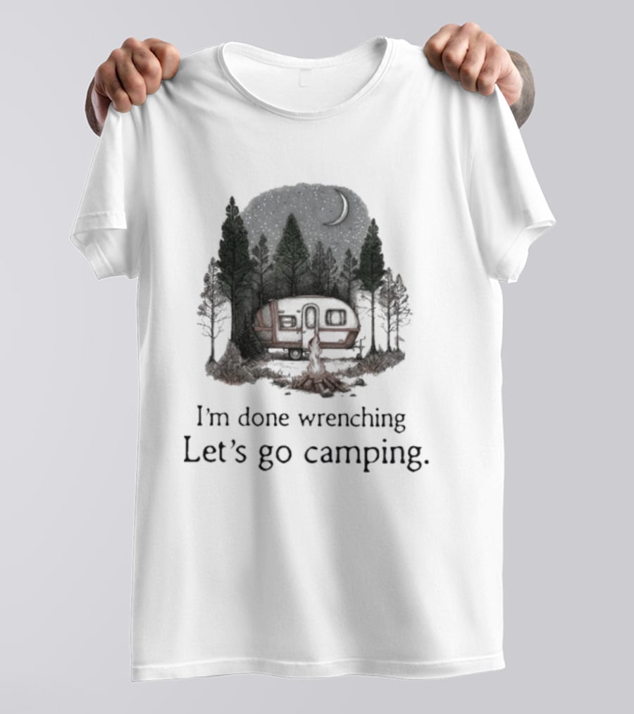 I'm Done Wrenching Let's Go Camping Adventure Camper Trees Bonfire T-Shirt