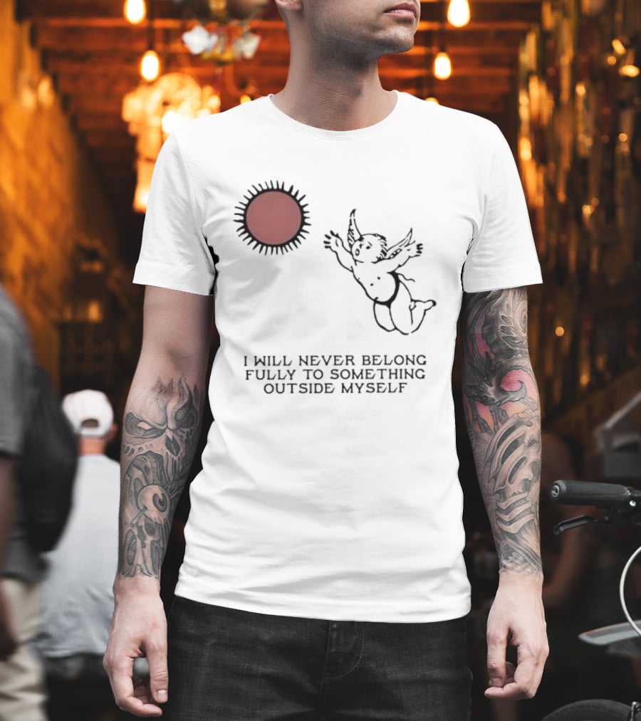 Cherub Sun I Will Never Belong Fully To Something Outside Myself T-Shirt