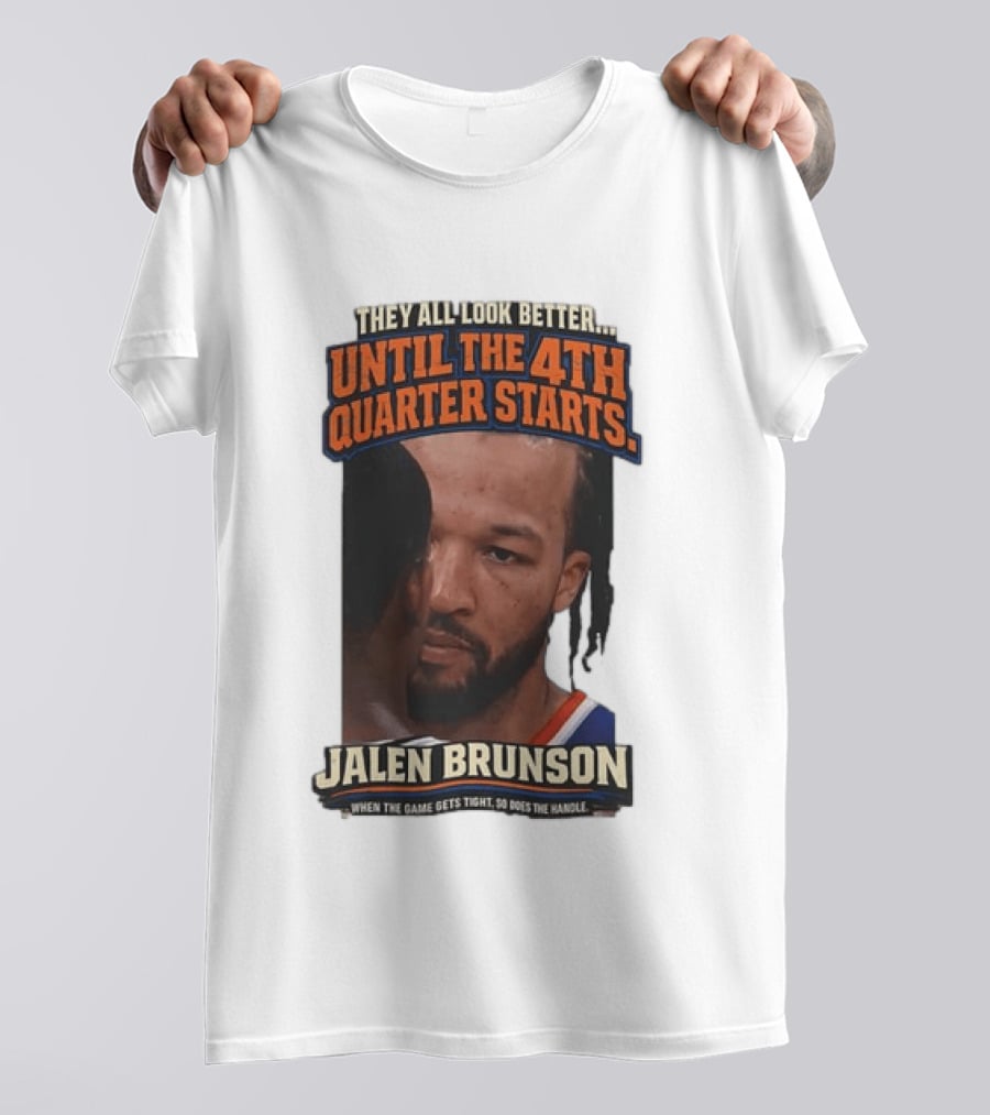 They All Look Better Until The 4th Quarter Starts Jalen Brunson New York Knicks NBA T-Shirt