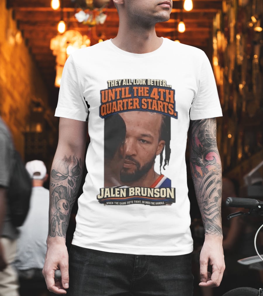 They All Look Better Until The 4th Quarter Starts Jalen Brunson New York Knicks NBA T-Shirt
