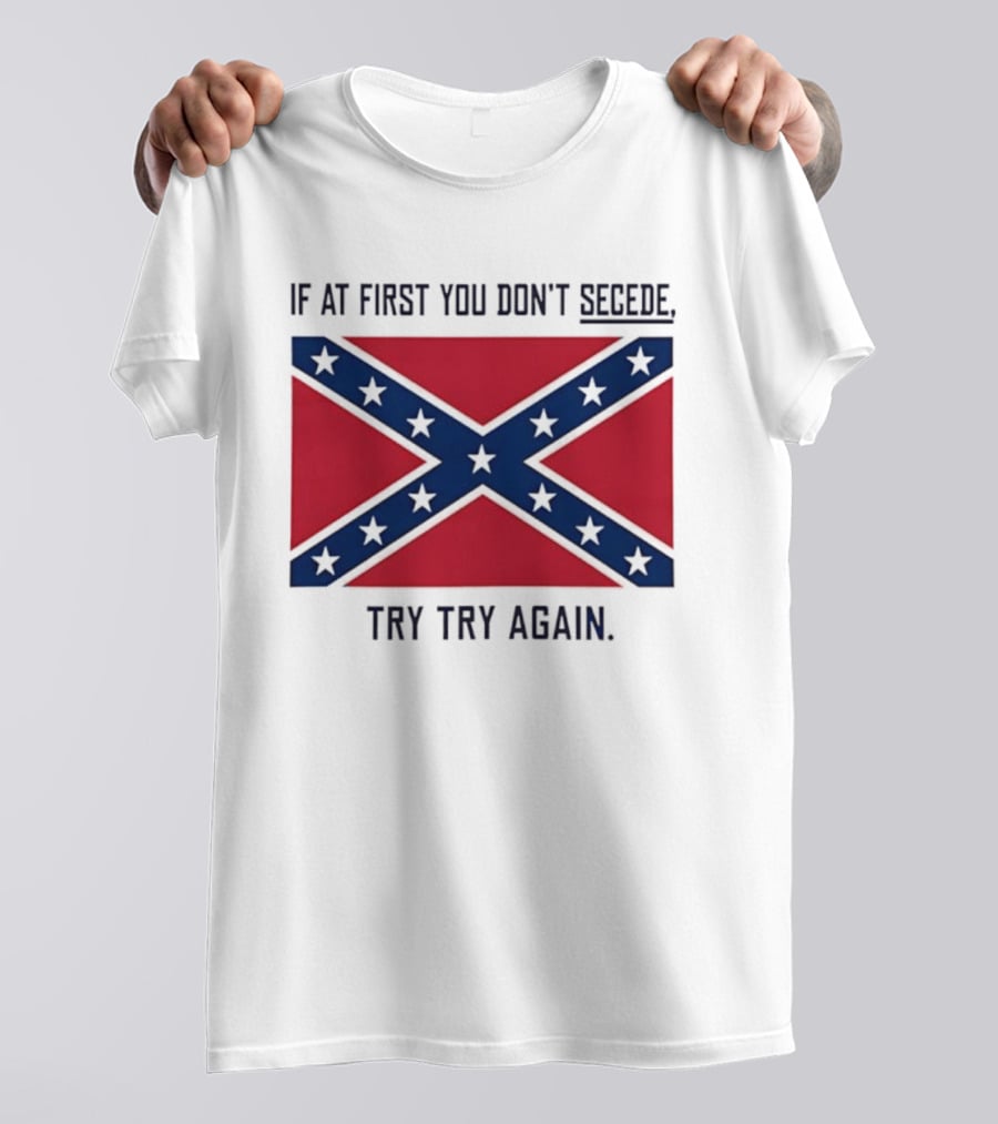 Confederate States History If At First You Don't Secede Try Try Again Flag T-Shirt