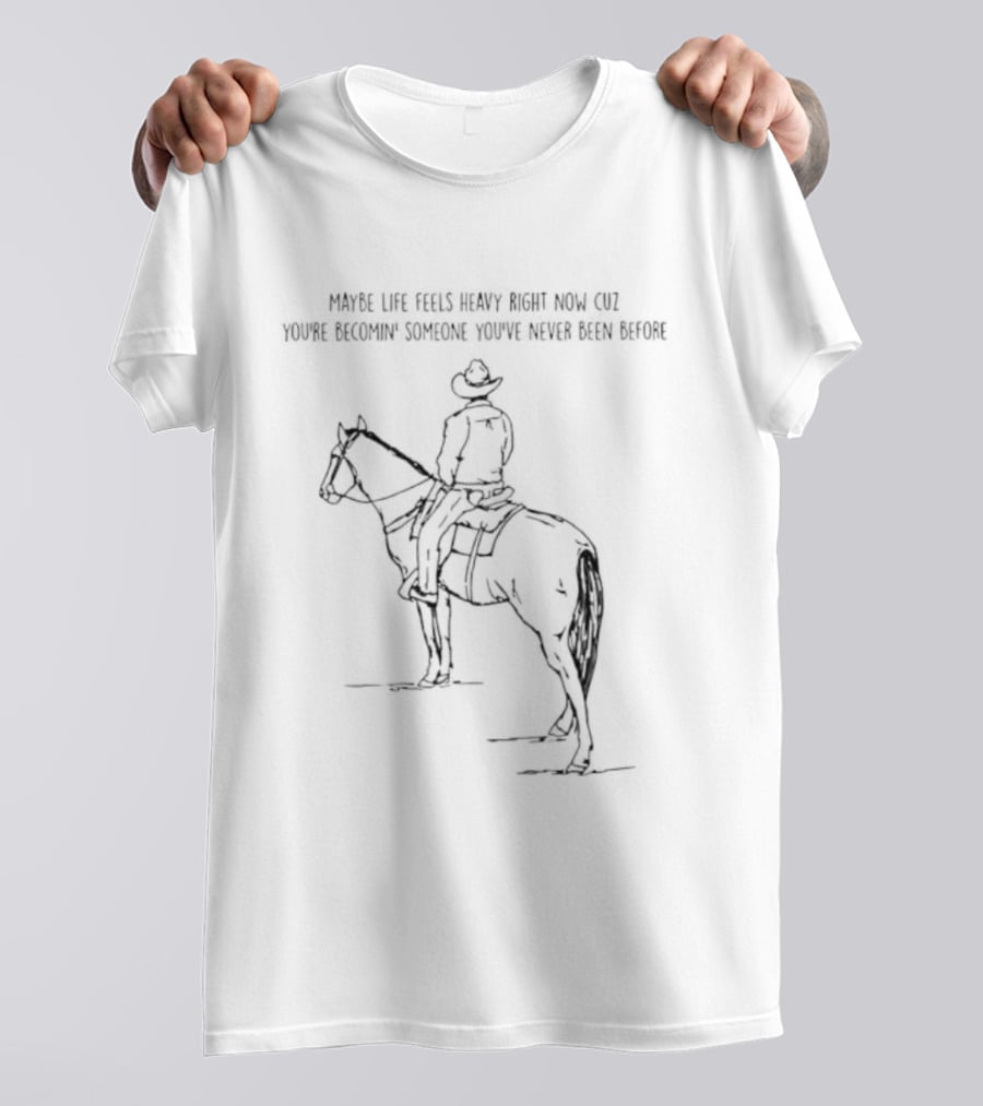 Cowboy Horse Maybe Life Feels Heavy Right Now Cuz You Are Becoming Someone T-Shirt