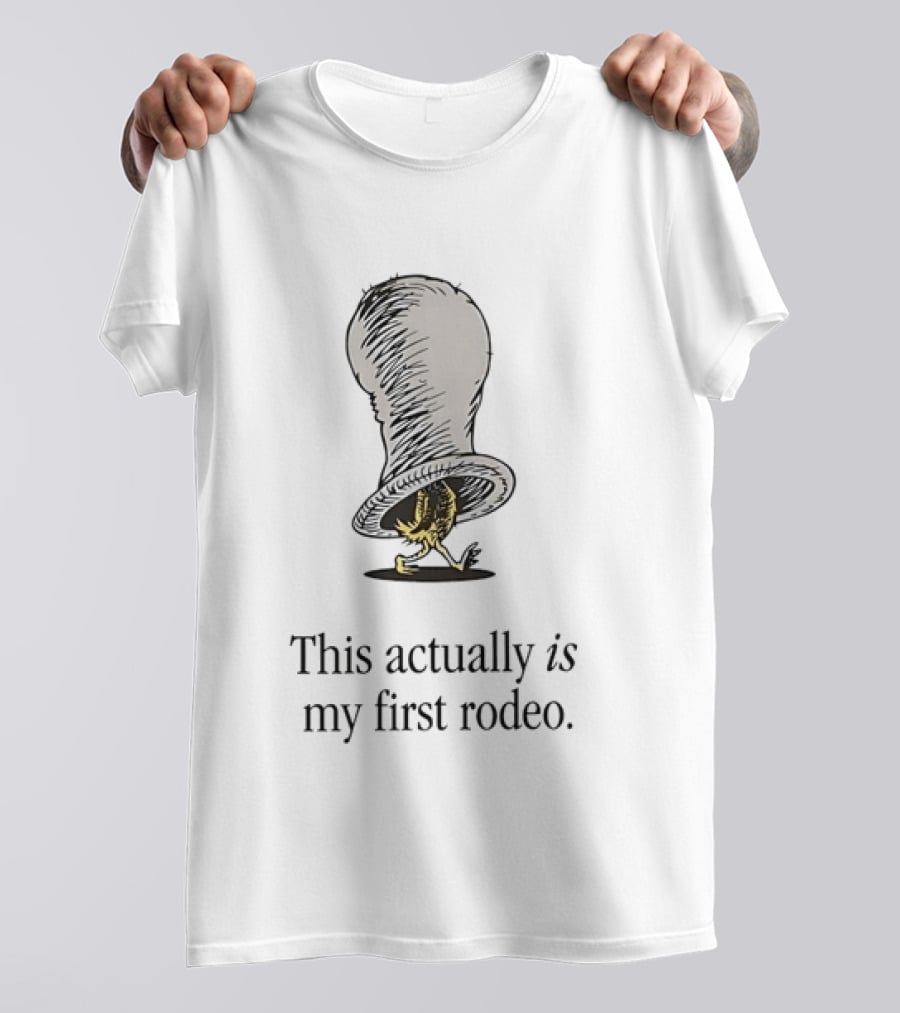 Green Eggs And Ham This Actually Is My First Rodeo Dr. Seuss Quirky Humor T-Shirt