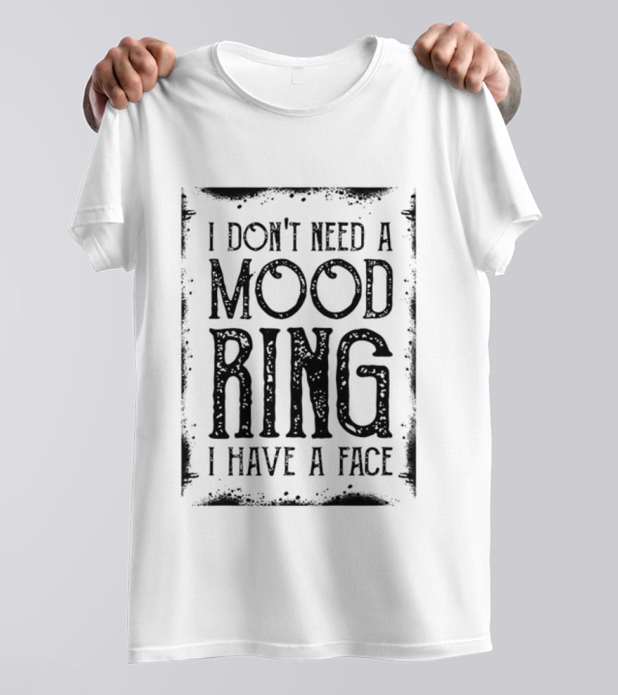 I Don't Need A Mood Ring I Have A Face Humor T-Shirt