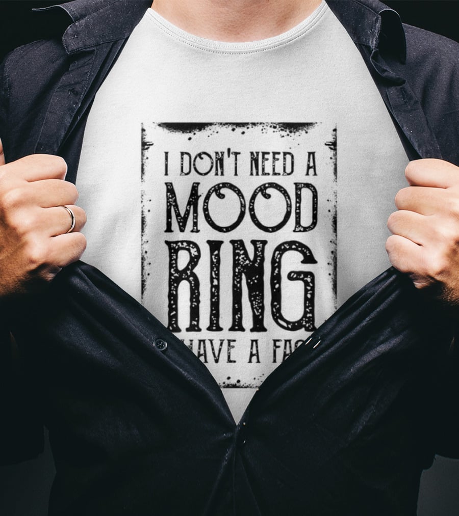 I Don't Need A Mood Ring I Have A Face Humor T-Shirt