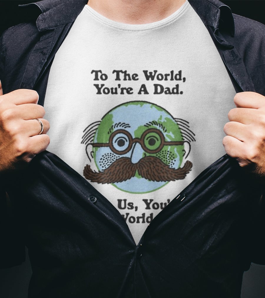 To The World You're A Dad To Us You're The World Dad Father's Day T-Shirt