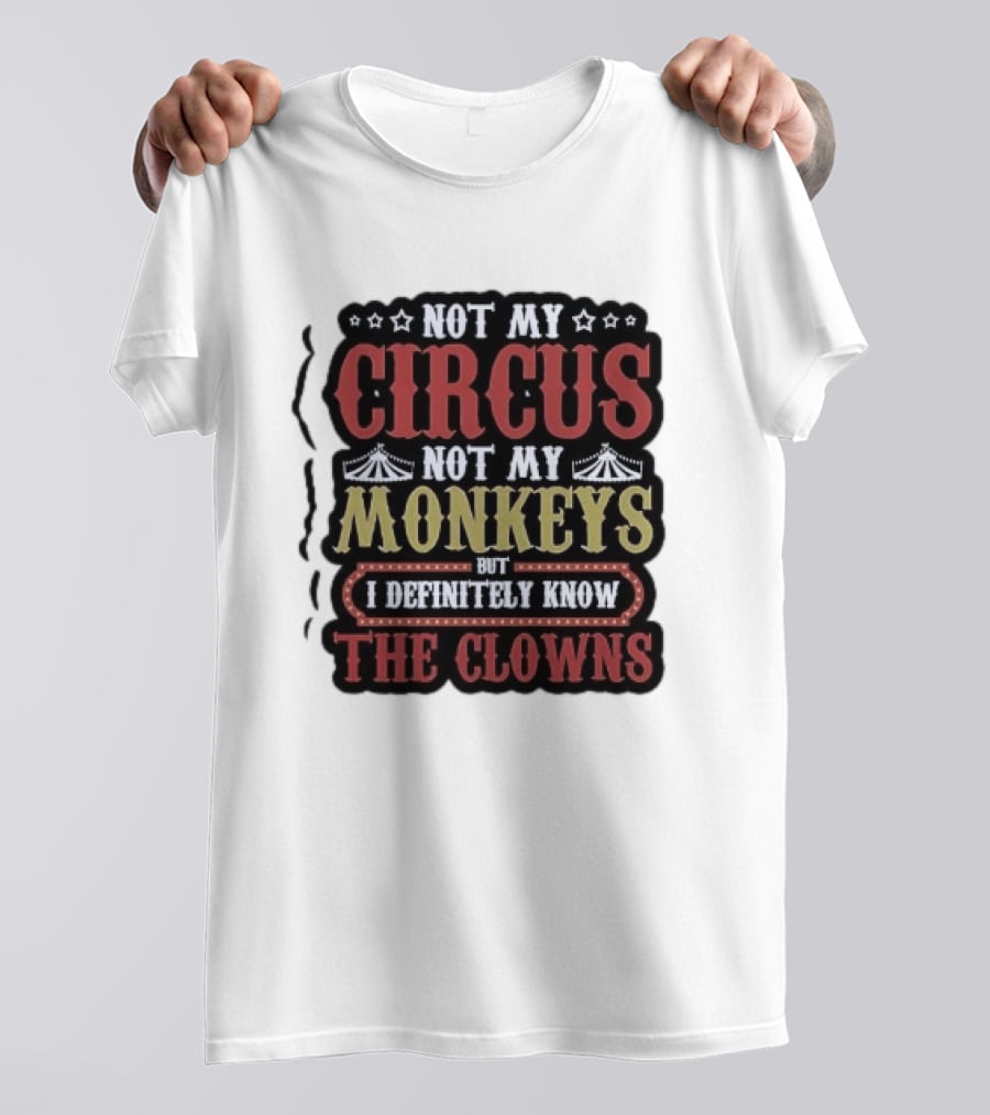 Not My Circus Not My Monkeys But I Definitely Know The Clowns T-Shirt
