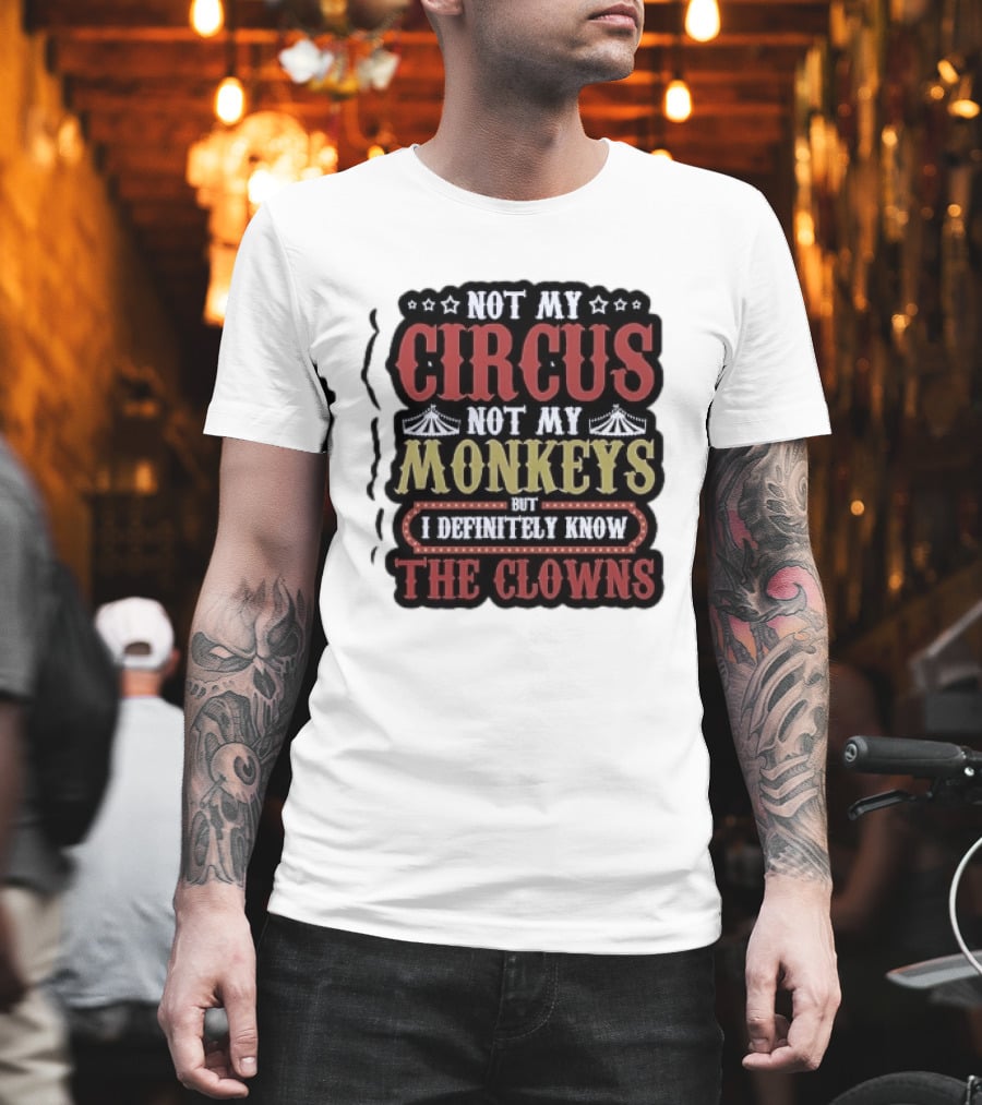 Not My Circus Not My Monkeys But I Definitely Know The Clowns T-Shirt