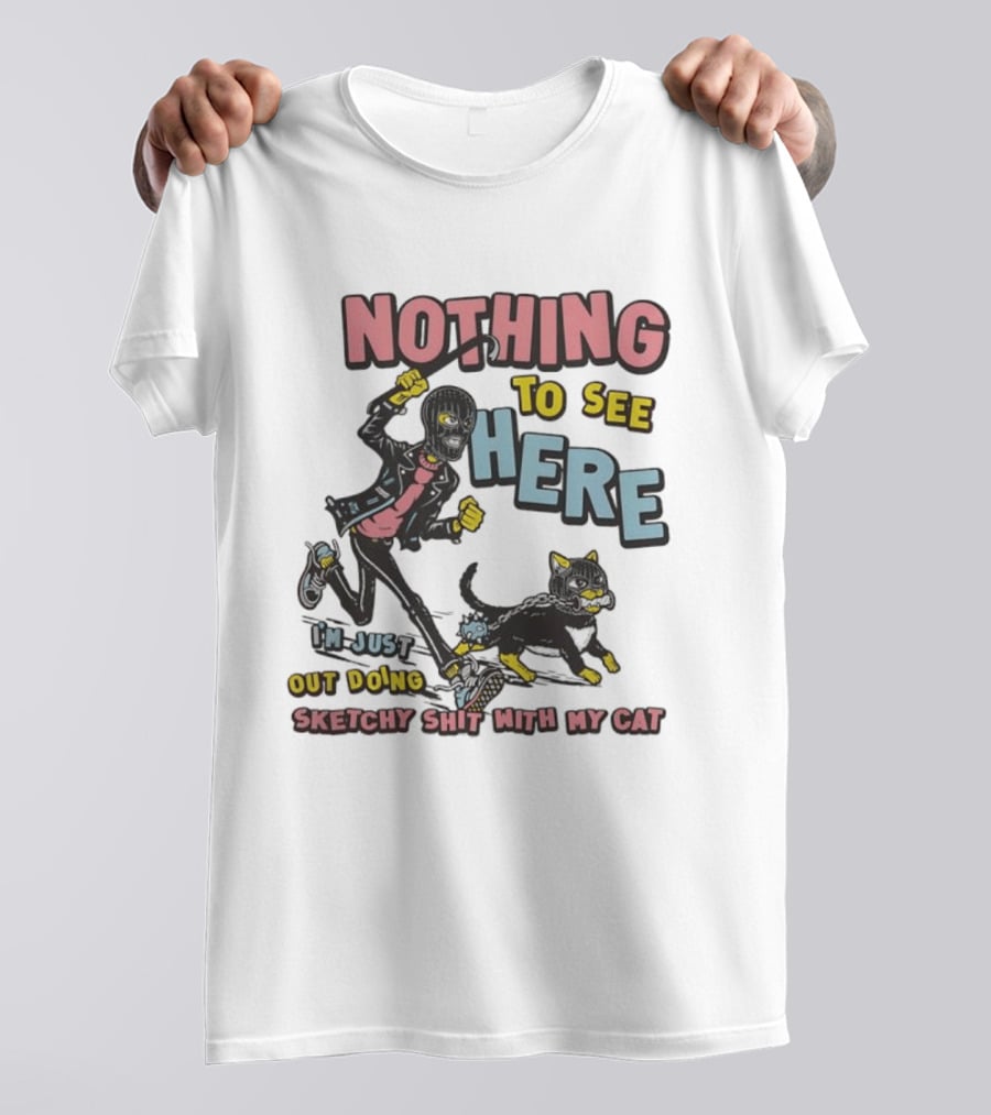 Nothing To See Here Just Out Doing Sketchy Shit With My Cat T-Shirt