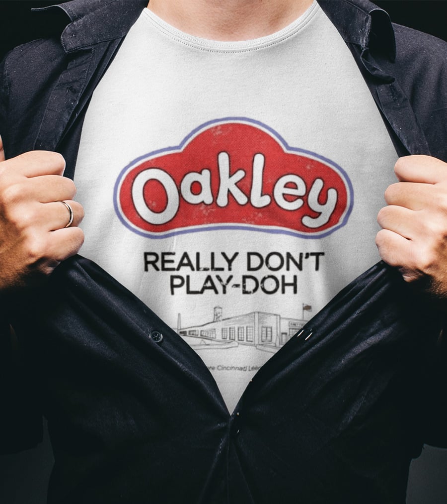 Oakley Really Don't Play Doh Cincinnati Products Co Oakley Where Cincinnati Learned To Play T-Shirt