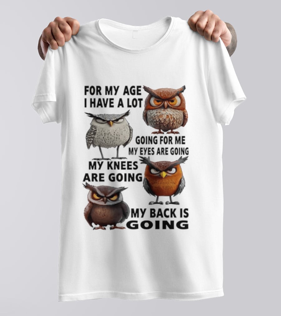 For My Age I Have A Lot Going For Me My Eyes My Knees My Back Owls T-Shirt