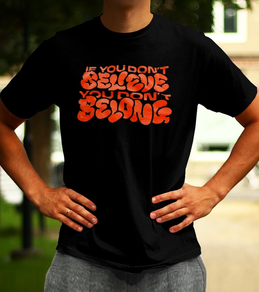 If You Don't Believe You Don't Belong Bold Motivational Message T-Shirt