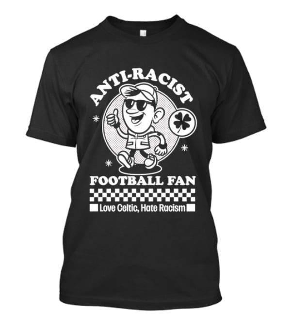 Anti Racist Football Fan Love Celtic Hate Racism T-Shirt