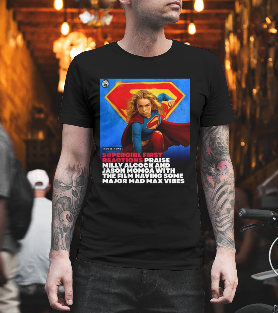 Supergirl First Reactions Milly Alcock Jason Momoa Mad Max Vibes T-Shirt