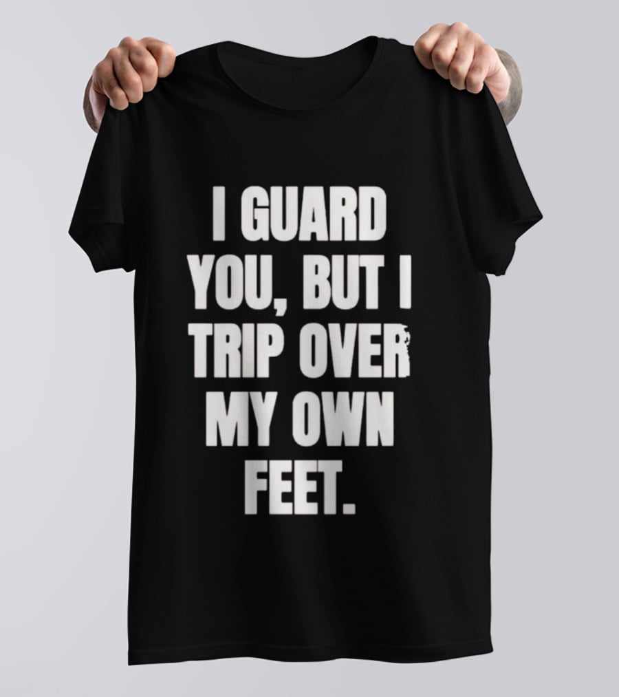 I Guard You But I Trip Over My Own Feet Humor Joke T-Shirt